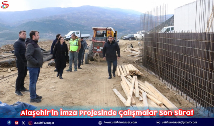 Alaşehir’in İmza Projesinde Çalışmalar Son Sürat