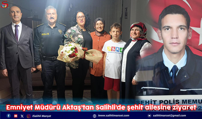 Emniyet Müdürü Aktaş’tan Salihli’de şehit ailesine ziyaret